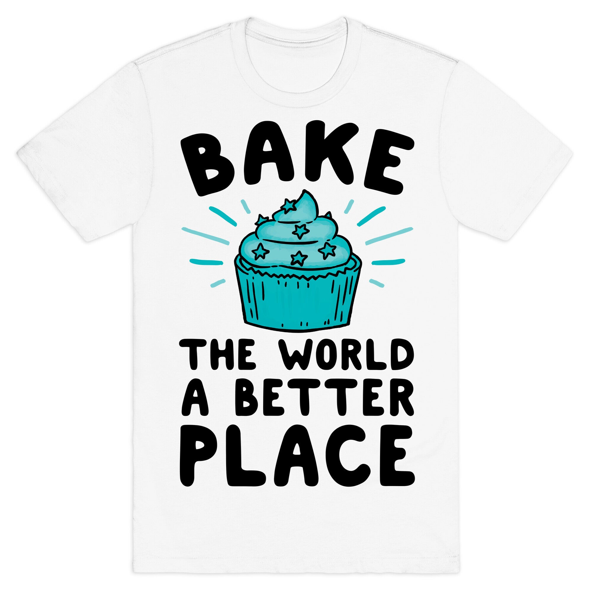 Bake The World A Better Place T-Shirt